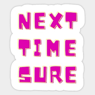 Next Time Sure Sticker